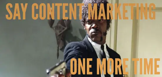 Say content marketing one more time